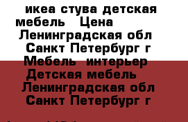 икеа стува детская мебель › Цена ­ 14 000 - Ленинградская обл., Санкт-Петербург г. Мебель, интерьер » Детская мебель   . Ленинградская обл.,Санкт-Петербург г.